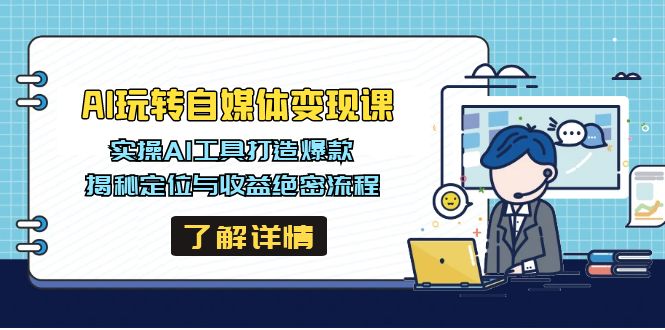 （14524期）AI玩转自媒体变现课，实操AI工具打造爆款，揭秘定位与收益绝密流程网赚项目-副业赚钱-互联网创业-资源整合-私域引流-黑科技软件-引流软件哲客网创