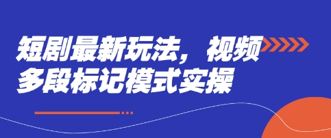短剧最新玩法，视频多段标记模式实操网赚项目-副业赚钱-互联网创业-资源整合-私域引流-黑科技软件-引流软件哲客网创