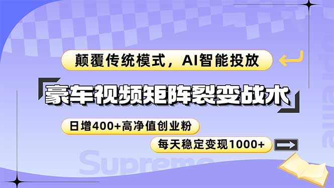 （14903期）豪车视频矩阵裂变战术，颠覆传统模式，AI智能投放，日增400+高净值创业…网赚项目-副业赚钱-互联网创业-资源整合-私域引流-黑科技软件-引流软件哲客网创