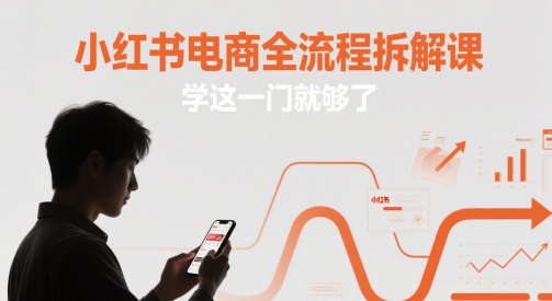 小红书电商全流程拆解课，学这一门就够了网赚项目-副业赚钱-互联网创业-资源整合-私域引流-黑科技软件-引流软件哲客网创