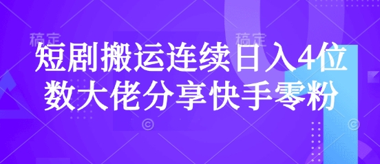 短剧搬运连续日入4位数大佬分享快手零粉爆单经验网赚项目-副业赚钱-互联网创业-资源整合-私域引流-黑科技软件-引流软件哲客网创