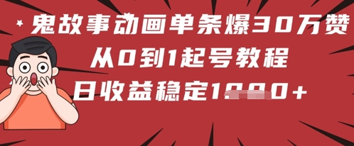 鬼故事动画单条爆30W赞！从0到1起号教程 日收益稳定几张网赚项目-副业赚钱-互联网创业-资源整合-私域引流-黑科技软件-引流软件哲客网创
