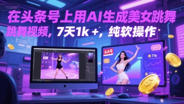在头条号上用AI生成美女跳舞视频，7天1k+，纯软件操作网赚项目-副业赚钱-互联网创业-资源整合-私域引流-黑科技软件-引流软件哲客网创
