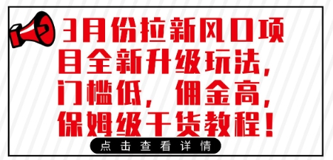 3月份拉新风口项目全新升级玩法，门槛低，佣金高，保姆级干货教程网赚项目-副业赚钱-互联网创业-资源整合-私域引流-黑科技软件-引流软件哲客网创