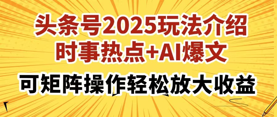 （14113期）头条号2025玩法介绍，时事热点+AI爆文，可矩阵操作轻松放大收益网赚项目-副业赚钱-互联网创业-资源整合-私域引流-黑科技软件-引流软件哲客网创
