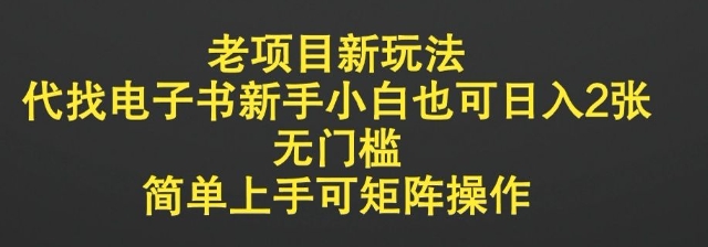 老项目新玩法，代找电子书新手小白也可日入2张，无门槛，简单上手可矩阵操作网赚项目-副业赚钱-互联网创业-资源整合-私域引流-黑科技软件-引流软件哲客网创