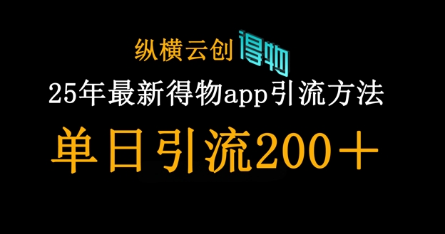 25年最新得物app引流创业粉方法，单日引流200+网赚项目-副业赚钱-互联网创业-资源整合-私域引流-黑科技软件-引流软件哲客网创