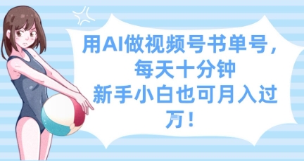 用AI做视频号书单号，每天十分钟，新手小白也可月入过W网赚项目-副业赚钱-互联网创业-资源整合-私域引流-黑科技软件-引流软件哲客网创