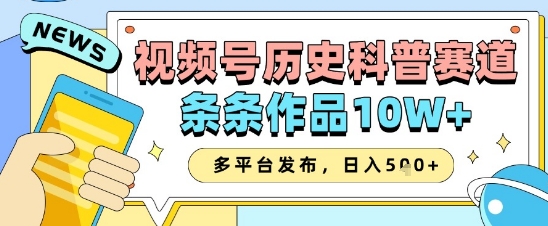 视频号历史科普赛道，条条作品10W+，多平台发布，助你变现收益翻倍网赚项目-副业赚钱-互联网创业-资源整合-私域引流-黑科技软件-引流软件哲客网创