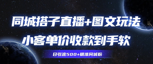 同城搭子图文+直播玩法拆解，小客单价收款到手软，引流500+精准同城粉网赚项目-副业赚钱-互联网创业-资源整合-私域引流-黑科技软件-引流软件哲客网创