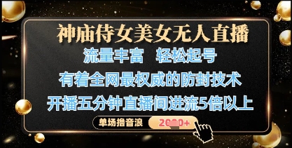 神庙侍女美女无人直播，轻松起号，有着全网最权威的防封技术，单场撸音浪1k+网赚项目-副业赚钱-互联网创业-资源整合-私域引流-黑科技软件-引流软件哲客网创