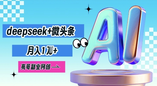 deepseek+微头条，原创图文变现，月入1W网赚项目-副业赚钱-互联网创业-资源整合-私域引流-黑科技软件-引流软件哲客网创