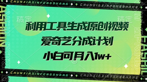 利用工具生成原创视频，爱奇艺分成计划，小白可月入过w+网赚项目-副业赚钱-互联网创业-资源整合-私域引流-黑科技软件-引流软件哲客网创