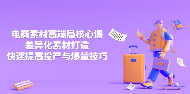 （14279期）3月电商素材高端局核心课，差异化素材打造，快速提高投产与爆量技巧网赚项目-副业赚钱-互联网创业-资源整合-私域引流-黑科技软件-引流软件哲客网创