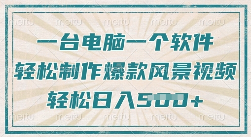 一台电脑一个软件，教你轻松做出爆款治愈风景视频，轻松日入5张网赚项目-副业赚钱-互联网创业-资源整合-私域引流-黑科技软件-引流软件哲客网创