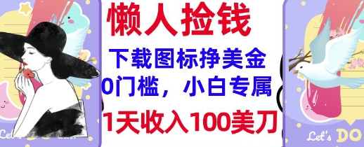 下载图标，轻松挣美金，1天收入100美刀，0门槛，无脑操作，被动收入网赚项目-副业赚钱-互联网创业-资源整合-私域引流-黑科技软件-引流软件哲客网创