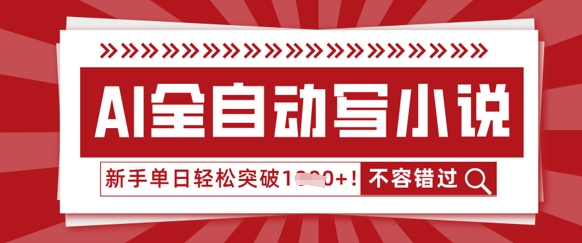 AI全自动写小说，零基础也能做，单日收益轻松多张网赚项目-副业赚钱-互联网创业-资源整合-私域引流-黑科技软件-引流软件哲客网创