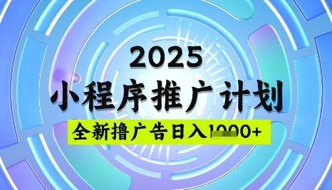 2025微信小程序推广计划，撸广告玩法，日均5张，稳定简单【揭秘】网赚项目-副业赚钱-互联网创业-资源整合-私域引流-黑科技软件-引流软件哲客网创