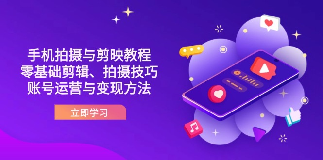 （14296期）抖音手机拍摄与剪映教程：零基础剪辑、拍摄技巧到账号运营与变现方法网赚项目-副业赚钱-互联网创业-资源整合-私域引流-黑科技软件-引流软件哲客网创