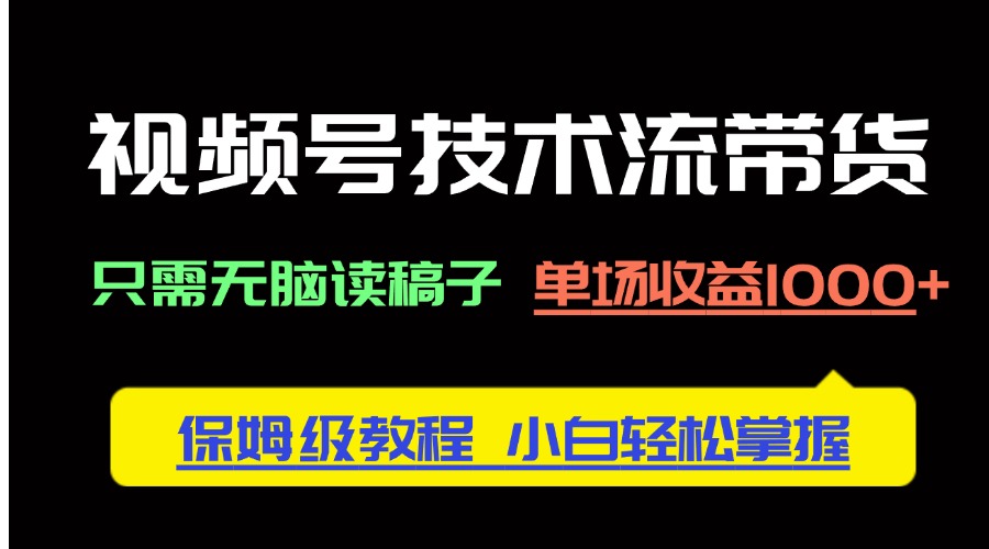 （14476期）视频号技术流带货，只需无脑读稿子，单场收益1000+ 保姆级教程，小白轻…网赚项目-副业赚钱-互联网创业-资源整合-私域引流-黑科技软件-引流软件哲客网创