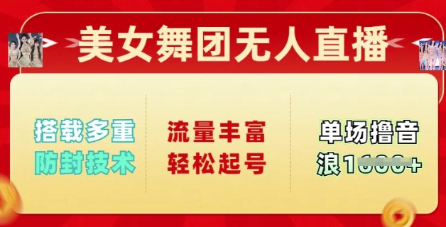 美女舞团无人直播，搭载多重防封技术，流量丰富轻松起号，单人单号可撸音浪多张网赚项目-副业赚钱-互联网创业-资源整合-私域引流-黑科技软件-引流软件哲客网创