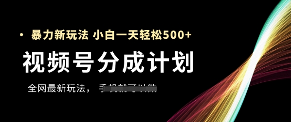 视频号分成计划，全网最暴力玩法，新手一天也能轻松5张+网赚项目-副业赚钱-互联网创业-资源整合-私域引流-黑科技软件-引流软件哲客网创