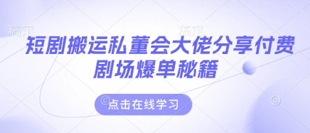 短剧搬运私董会大佬分享付费剧场爆单秘籍网赚项目-副业赚钱-互联网创业-资源整合-私域引流-黑科技软件-引流软件哲客网创