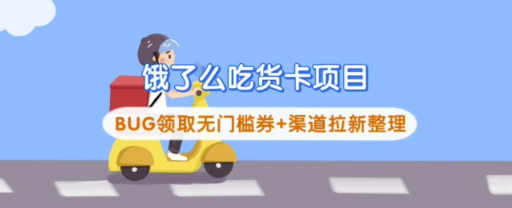 饿了么吃货卡项目_BUG领取无门槛券+渠道拉新整理网赚项目-副业赚钱-互联网创业-资源整合-私域引流-黑科技软件-引流软件哲客网创