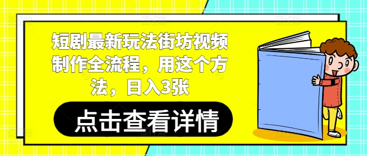 短剧最新玩法街坊视频制作全流程，用这个方法，日入3张网赚项目-副业赚钱-互联网创业-资源整合-私域引流-黑科技软件-引流软件哲客网创