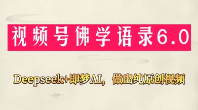 视频号佛学禅语6.0，用Deepseek+即梦ai，做纯原创视频，新手小白，也能月入1W+网赚项目-副业赚钱-互联网创业-资源整合-私域引流-黑科技软件-引流软件哲客网创