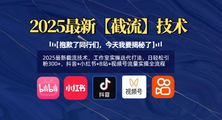 2025最新截流技术，工作室实操迭代打法，日轻松引粉300+，抖音+小红书+B站+视频号流量实操全流程网赚项目-副业赚钱-互联网创业-资源整合-私域引流-黑科技软件-引流软件哲客网创