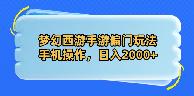 （14479期）梦幻西游手游偏门玩法，手机操作，日入2000+网赚项目-副业赚钱-互联网创业-资源整合-私域引流-黑科技软件-引流软件哲客网创