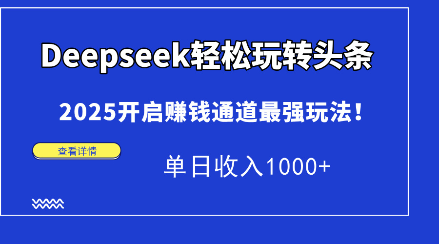 （14453期）Deepseek轻松玩转头条，2025开启赚钱通道最强玩法！单日收入1000+网赚项目-副业赚钱-互联网创业-资源整合-私域引流-黑科技软件-引流软件哲客网创