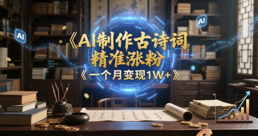 AI制作古诗词，精准涨粉，多重变现，一个月变现1W+网赚项目-副业赚钱-互联网创业-资源整合-私域引流-黑科技软件-引流软件哲客网创