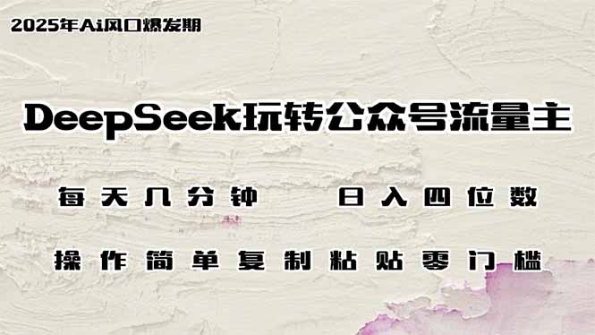 （14508期）DeepSeek玩转公众号流量主，日入四位数，每天几分钟，操作简单零门槛网赚项目-副业赚钱-互联网创业-资源整合-私域引流-黑科技软件-引流软件哲客网创