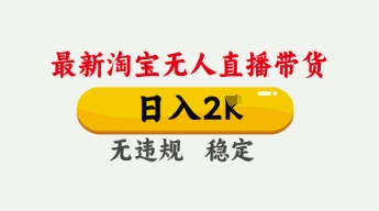 4月最新淘宝无人直播带货，日入数张，不违规不封号，独家技术，操作简单【揭秘】网赚项目-副业赚钱-互联网创业-资源整合-私域引流-黑科技软件-引流软件哲客网创