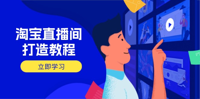 （14109期）淘宝直播间打造教程：掌握开播添加商品与选品核心逻辑，打造高转化直播间网赚项目-副业赚钱-互联网创业-资源整合-私域引流-黑科技软件-引流软件哲客网创