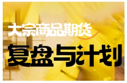 倍增计划·大宗商品期货复盘与计划，掌握在复杂多变的市场中做出明智的交易决策网赚项目-副业赚钱-互联网创业-资源整合-私域引流-黑科技软件-引流软件哲客网创