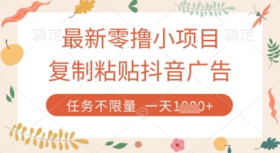 最新零撸小项目，复制粘贴抖音广告即可挣钱，平台大水，任务不限量，一天数张【揭秘】网赚项目-副业赚钱-互联网创业-资源整合-私域引流-黑科技软件-引流软件哲客网创