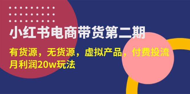 （14186期）小红书电商带货第二期，有货源，无货源，虚拟产品，付费投流，月利润20w网赚项目-副业赚钱-互联网创业-资源整合-私域引流-黑科技软件-引流软件哲客网创