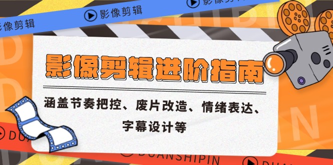 （14941期）影像剪辑进阶指南，涵盖节奏把控、废片改造、情绪表达、字幕设计等网赚项目-副业赚钱-互联网创业-资源整合-私域引流-黑科技软件-引流软件哲客网创