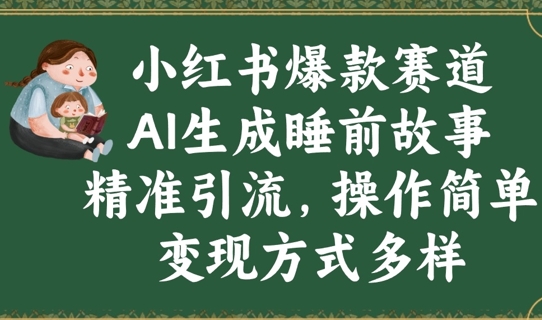 小红书爆款赛道，AI生成睡前故事，精准引流，操作简单，变现方式多样网赚项目-副业赚钱-互联网创业-资源整合-私域引流-黑科技软件-引流软件哲客网创