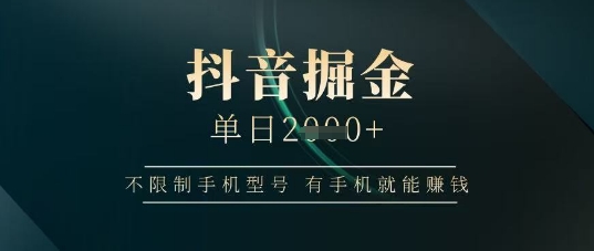 抖音掘金单日收益上千，不限制手机型号，有手机就能挣钱【揭秘】网赚项目-副业赚钱-互联网创业-资源整合-私域引流-黑科技软件-引流软件哲客网创