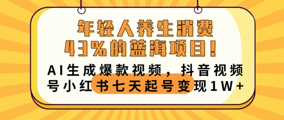 年轻人养生消费43%的蓝海项目，AI生成爆款视频，抖音视频号小红书七天起号变现1w网赚项目-副业赚钱-互联网创业-资源整合-私域引流-黑科技软件-引流软件哲客网创