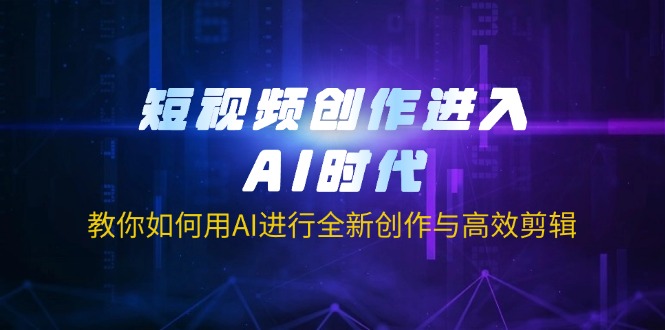 （14145期）短视频创作进入AI时代，教你如何用AI进行全新创作与高效剪辑网赚项目-副业赚钱-互联网创业-资源整合-私域引流-黑科技软件-引流软件哲客网创