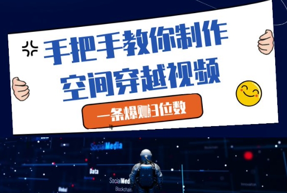 手把手教你制作空间穿越视频，一条爆挣3位数网赚项目-副业赚钱-互联网创业-资源整合-私域引流-黑科技软件-引流软件哲客网创