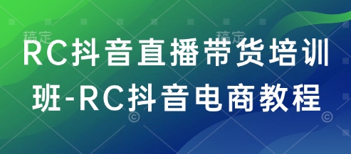 RC抖音直播带货培训班-RC抖音电商教程网赚项目-副业赚钱-互联网创业-资源整合-私域引流-黑科技软件-引流软件哲客网创