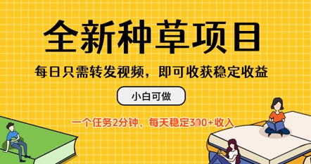 全新种草项目，每日只需转发视频，每天随时做任务，一个任务2分钟，每天3张+收入，小白可做网赚项目-副业赚钱-互联网创业-资源整合-私域引流-黑科技软件-引流软件哲客网创