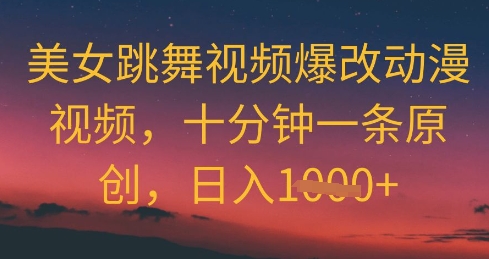 美女跳舞视频爆改动漫视频，十分钟一条原创，日入几张网赚项目-副业赚钱-互联网创业-资源整合-私域引流-黑科技软件-引流软件哲客网创