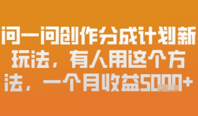 问一问创作者分成计划最新玩法，小白也可以轻松上手，月入6k+网赚项目-副业赚钱-互联网创业-资源整合-私域引流-黑科技软件-引流软件哲客网创